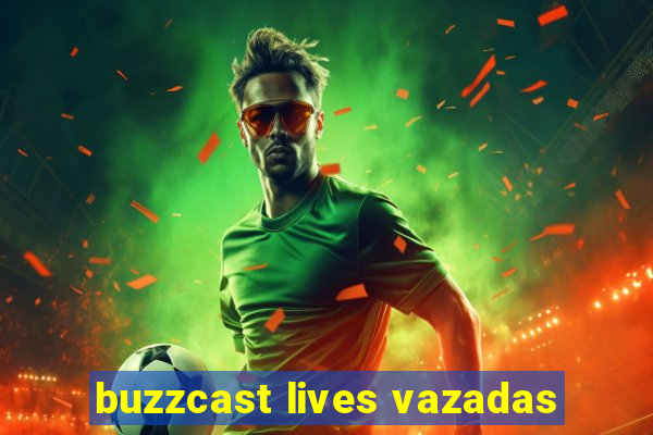 buzzcast lives vazadas